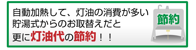 自動加熱して、灯油の消費が多い貯湯式からのお取替えだと更に灯油代の節約！！